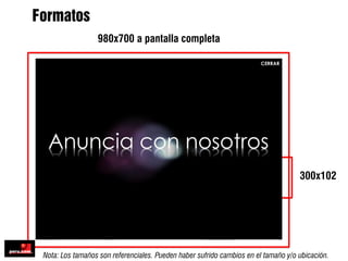 Formatos
                  980x700 a pantalla completa




                                                                                    300x102




 Nota: Los tamaños son referenciales. Pueden haber sufrido cambios en el tamaño y/o ubicación.
 