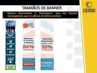 TAMAÑOS DE BANNER 
- Banner Rascacielos o SkyCrapers: Son los banner 
rectangulares que se ubican en forma vertical 
 