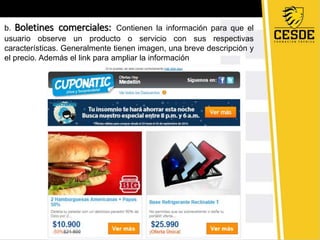 b. Boletines comerciales: Contienen la información para que el 
usuario observe un producto o servicio con sus respectivas 
características. Generalmente tienen imagen, una breve descripción y 
el precio. Además el link para ampliar la información 
 