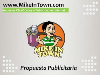 Anuncios Clasificados y Publicidad en Internet
www.MikeInTown.com
Propuesta Publicitaria
 