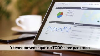 Y tener presente que no TODO sirve para todo
 