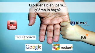 Eso suena bien, pero…
¿Cómo lo hago?
 