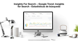 Insights For Search – Google Trend- Insights
for Search - Estadísticas de búsqueda
 