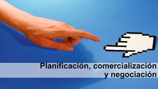 Planificación, comercialización
y negociación
 