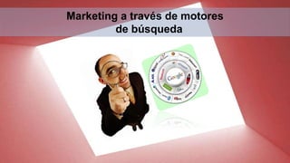 Marketing a través de motores
de búsqueda
 