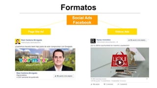 Formatos
Page like Ad Videos Ads
Social Ads
Facebook
 