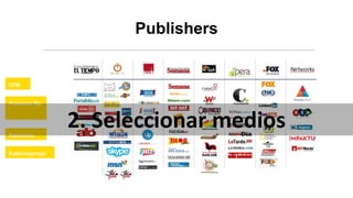 Publishers
CPM
Presencia fija
Patrocinio
Publirreportaje
2. Seleccionar medios
 