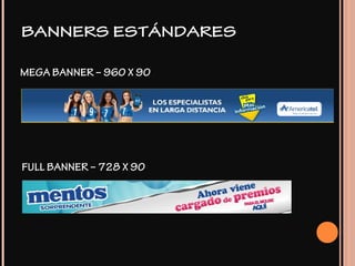 MEGA BANNER – 960 X 90
BANNERS ESTÁNDARES
FULL BANNER – 728 X 90
 