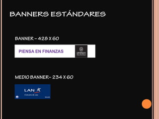 BANNER – 428 X 60
MEDIO BANNER– 234 X 60
BANNERS ESTÁNDARES
 