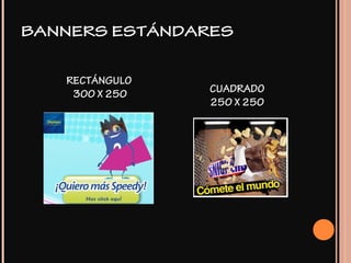 RECTÁNGULO
300 X 250 CUADRADO
250 X 250
BANNERS ESTÁNDARES
 