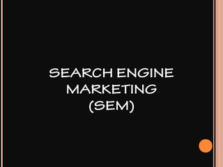 SEARCH ENGINE
MARKETING
(SEM)
 