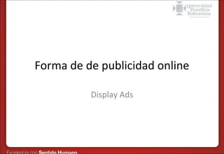 Forma de de publicidad online
Display Ads

 
