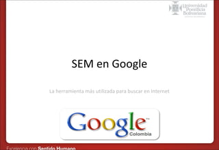 SEM en Google
La herramienta más utilizada para buscar en Internet

 