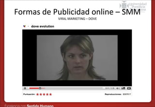 Formas de Publicidad online – SMM
VIRAL MARKETING – DOVE

 