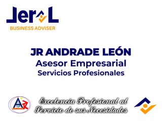 JR ANDRADE LEÓN
Asesor Empresarial
Servicios Profesionales
 