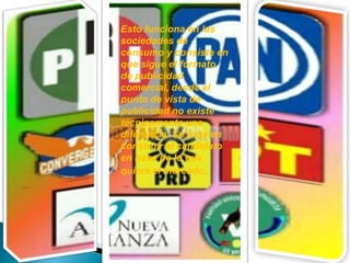 Esto funciona en las
sociedades de
consumo y consiste en
que sigue el formato
de publicidad
comercial, desde el
punto de vista de
publicidad no existe
técnicamente una
diferencia. Se trata en
construir al candidato
en base de lo que
quiere el mercado.
 