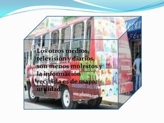 Los otros medios,
televisión y diarios,
son menos molestos y
la información
recibida es de mayor
utilidad.
 