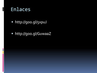 Enlaces
 http://goo.gl/5xpuJ

 http://goo.gl/GuwaaZ

 
