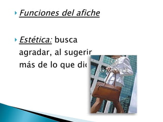 Funciones del afiche Estética:  busca agradar, al sugerir más de lo que dice. 