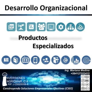 Ing. Mariana Medina
+584127552415
Construyendo Soluciones Empresariales Efectivas (CSEE)
Desarrollo Organizacional
Productos
Especializados
 