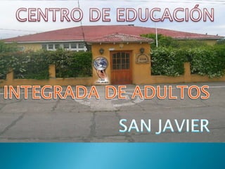 CENTRO DE EDUCACIÓN INTEGRADA DE ADULTOS SAN JAVIER 