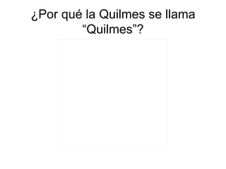 ¿Por qué la Quilmes se llama “Quilmes”? 