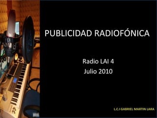 PUBLICIDAD RADIOFÓNICA Radio LAI 4 Julio 2010 L.c.i Gabriel Martin Lara 