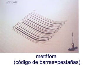 metáfora (código de barras=pestañas)