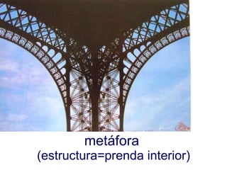 metáfora (estructura=prenda interior)