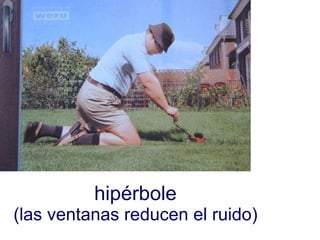 hipérbole (las ventanas reducen el ruido)