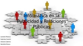 Informática en la
Publicidad y Relaciones
Publicas
Leonela Polanco
Gabriela Canetti
Antonio Cabrero
Rachelle Rivera
 