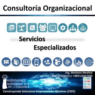 Ing. Mariana Medina
+584127552415 y +584162467404
Construyendo Soluciones Empresariales Efectivas (CSEE)
Consultoría Organizacional
Servicios
Especializados
 