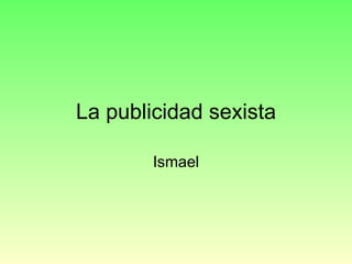 La publicidad sexista Ismael 
