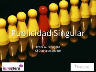 Publicidad Singular Javier G. Recuenco CEOabypersonalize 
