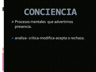  Procesos mentales que advertimos
presencia.
 analiza- critica-modifica-acepta o rechaza.
 