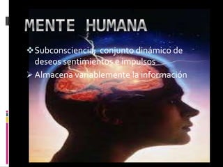 Subconsciencia; conjunto dinámico de
deseos sentimientos e impulsos
 Almacena variablemente la información
 