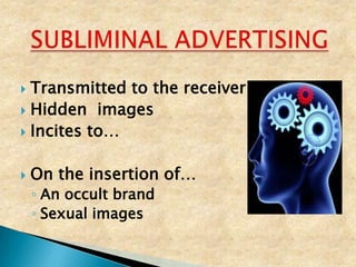  Transmitted to the receiver
 Hidden images
 Incites to…


   On the insertion of…
    ◦ An occult brand
    ◦ Sexual images
 
