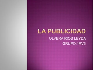 OLVERA RIOS LEYDA
GRUPO:1RV6
 