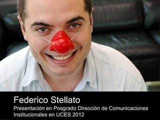 Federico Stellato
Presentación en Posgrado Dirección de Comunicaciones
Institucionales en UCES 2012
 