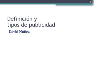 1
Definición y
tipos de publicidad
David Núñez
 