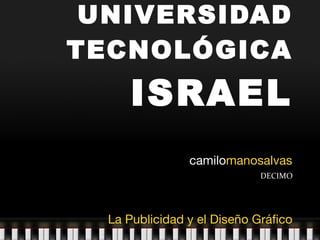 UNIVERSIDAD TECNOLÓGICA  ISRAEL camilo manosalvas DECIMO La Publicidad y el Diseño Gráfico 