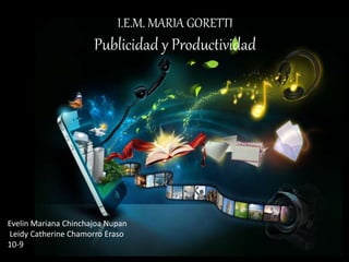 I.E.M. MARIA GORETTI
Publicidad y Productividad
Evelin Mariana Chinchajoa Nupan
Leidy Catherine Chamorro Eraso
10-9
 