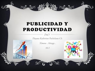PUBLICIDAD Y
PRODUCTIVIDAD
Dayana Katheriene Pachichana Ch.
Ximena Arteaga .
10-1
 