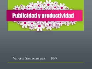 Vanessa Santacruz paz 10-9
Publicidad y productividad
 