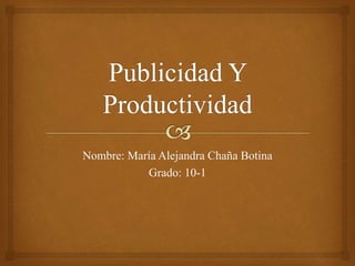 Nombre: María Alejandra Chaña Botina
Grado: 10-1
 