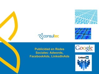 www.consultec.es
REDES SOCIALES APLICADAS A LA PYME
Publicidad en Redes
Sociales: Adwords,
FacebookAds, LinkedInAds
 
