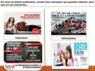 En torno al ámbito publicitario, existen dos conceptos que guardan relación, pero
que no son sinónimos…
PROPAGANDAPUBLICIDAD
 