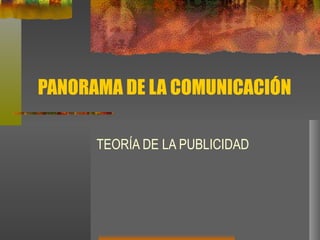 PANORAMA DE LA COMUNICACIÓN TEORÍA DE LA PUBLICIDAD 