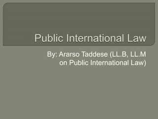 By: Ararso Taddese (LL.B, LL.M
on Public International Law)
 