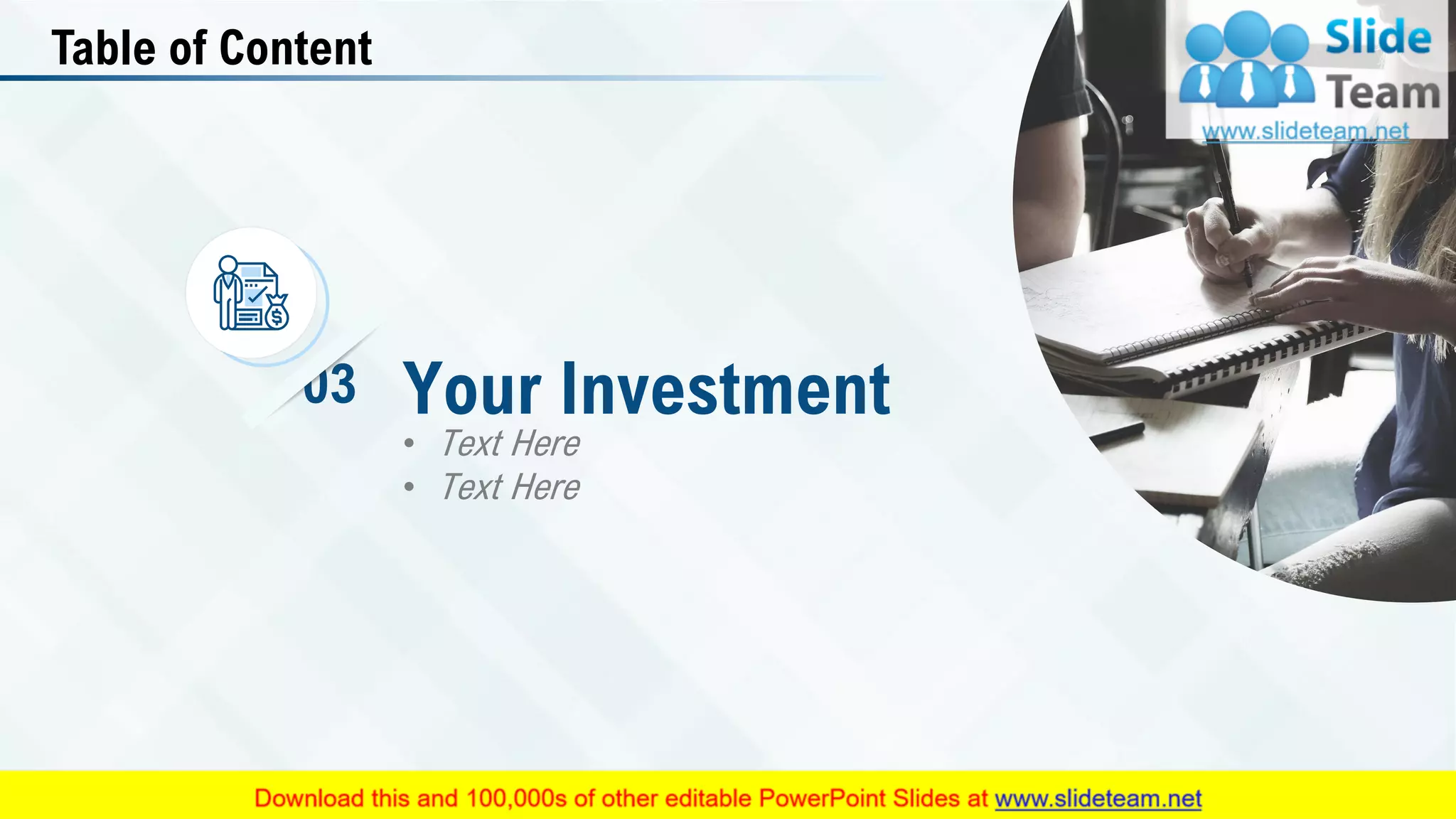 Table of Content
• Text Here
• Text Here
Your Investment03
13
 